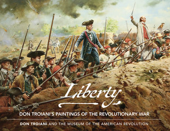 Liberty: Don Troiani’s Paintings of the Revolutionary War