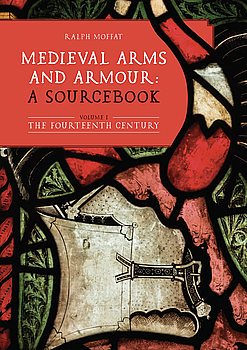 Medieval Arms and Armour: A Sourcebook Volume I: The Fourteenth Century