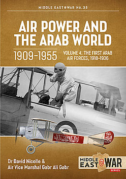 Air Power and the Arab World 1909-1955 Volume 4: The First Arab Air Forces 1918-1936 (Middle East @War Series №35)
