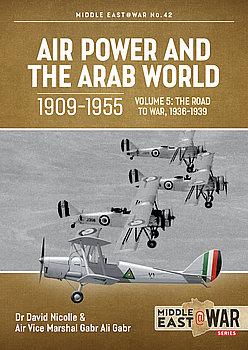 Air Power and the Arab World 1909-1955 Volume 5: The Road to War 1936-1939 (Middle East @War Series №42)