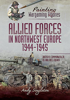 Allied Forces in Northwest Europe 1944-1945 (Painting Wargaming Figures)