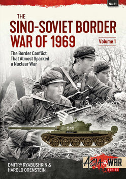The Sino-Soviet Border War of 1969 Volume 1: The Border Conflict that Almost Started a Nuclear War (Asia@War Series №21)