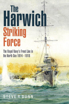 The Harwich Striking Force: The Royal Navy’s Front Line in the North Sea 1914-1918