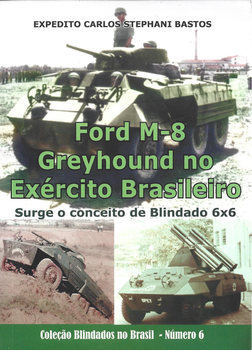 Ford M-8 Greyhound no Exercito Brasileiro: Surge o Conceito Blindado 6x6 (Colecao: Blindados no Brasil №8)