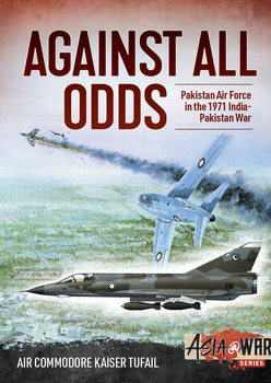 Against All Odds: The Pakistan Air Force in the 1971 Indo-Pakistan War (Asia@War Series №12)