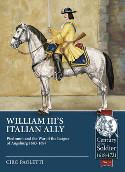William IIIs Italian Ally: Piedmont and the War of the League of Augsburg 1683-1697 (Century of the Soldier 1618-1721 37)