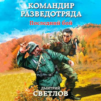 постер к Светлов Дмитрий - Командир разведотряда. Последний бой (Аудиокнига)