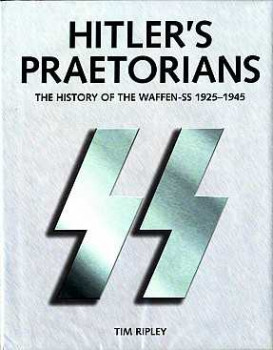 Hitler's Praetorians. The History of the Waffen-SS 1925-1945