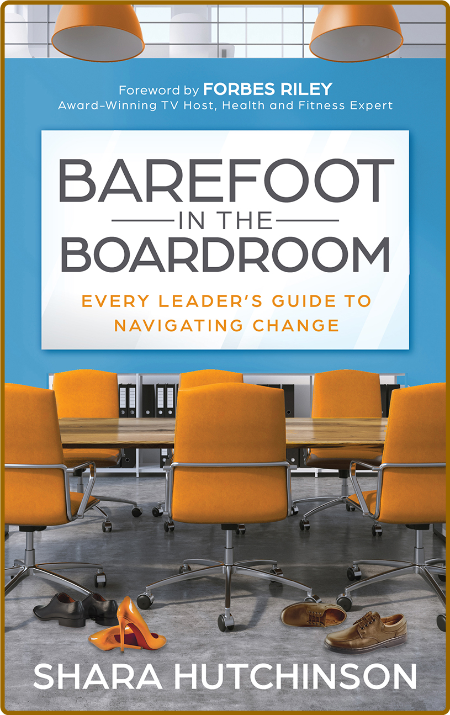 Barefoot in the Boardroom - Every Leader's Guide to Navigating Change