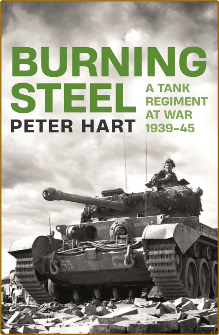Burning Steel - A Tank Regiment at War, 1939-45