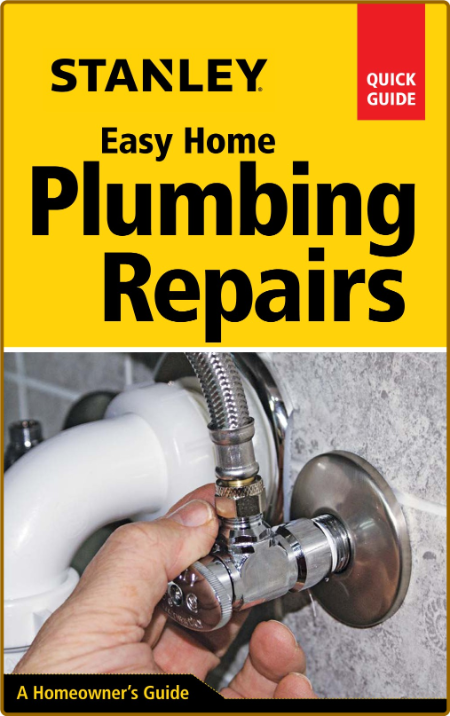 Stanley Easy Home Quick Guide - Plumbing Repairs - A Homeowners Guide