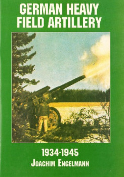 German Heavy Field Artillery: 1934-1945 (Schiffer Military/Aviation History)