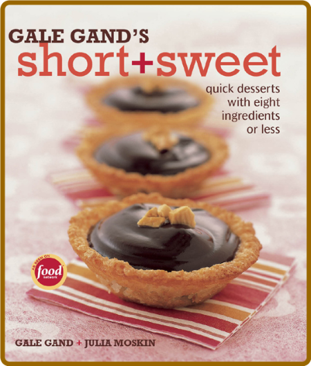 Gale Gand's Short + Sweet - Quick Desserts with Eight Ingredients or Less