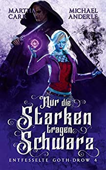 Cover: Martha Carr & Michael Anderle  -  Nur die Starken tragen Schwarz (Entfesselte Goth - Drow 4)