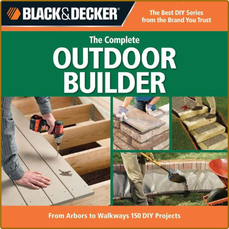 The Complete Outdoor Builder - From Arbors To Walkways - 150 DIY Projects