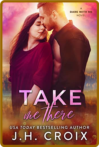 Take Me There  A Dare With Me Novel - J H  Croix 29840749808af0d7fc75d53e94ab9b96