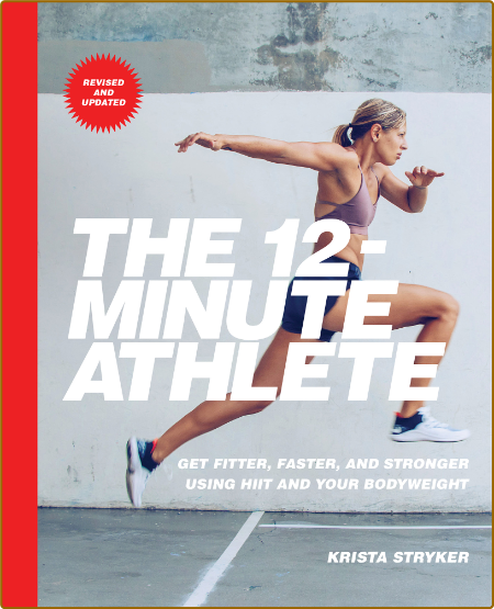 The 12-Minute Athlete - Get Fitter, Faster, and Stronger Using HIIT and Your Bodyw...