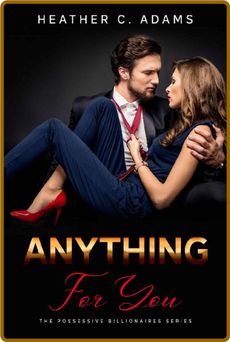 Anything For You  A Possessive - Heather C  Adams 7e2b3d3a3192f22e737889a45eb4e9bc