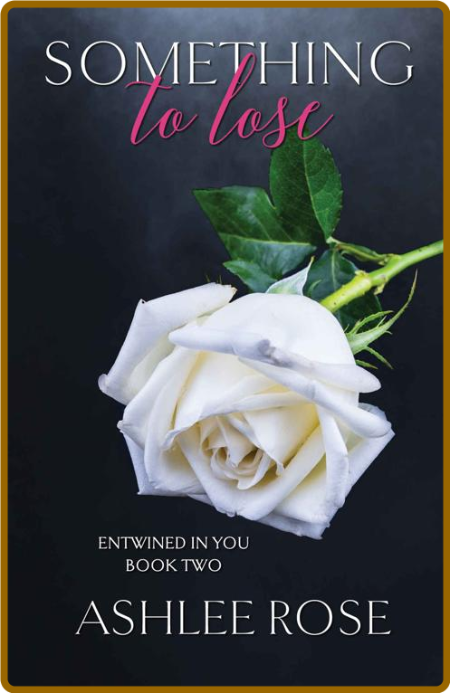 Something To Lose (Entwined In - Ashlee Rose