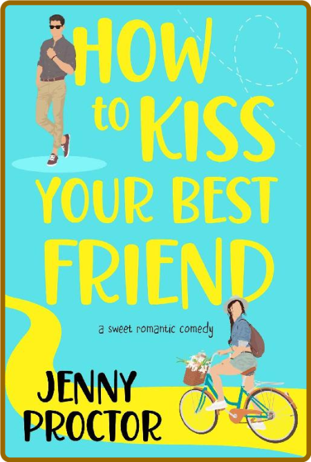 How to Kiss Your Best Friend  A - Jenny Proctor 463e86dcd8d162d8bc44f88d4bb3edac