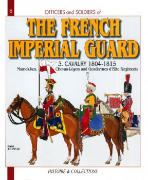 The French Imperial Guard Vol.3: Cavalry 1804-1815 (Officers and Soldiers)