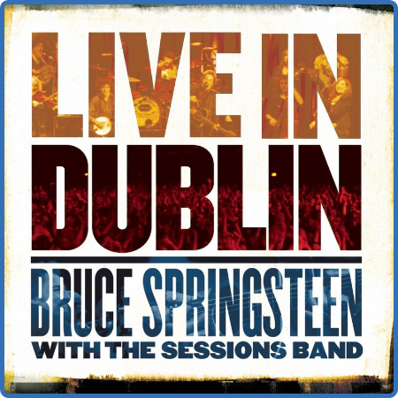 Bruce Springsteen With the Sessions Band - Live In Dublin (Deluxe) (2022) 