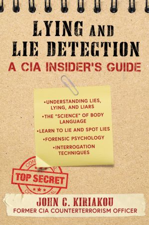 Lying and Lie Detection: A CIA Insider's Guide Lying and Lie Detection: A CIA Insider's Guide