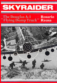 Skyraider: The Douglas A-1 "Flying Dump Truck"