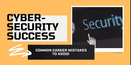 Cyber-Security Success Career Mistakes to avoid