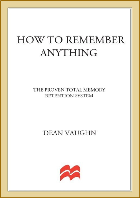 How to Remember Anything - The Total Proven Memory Retention System