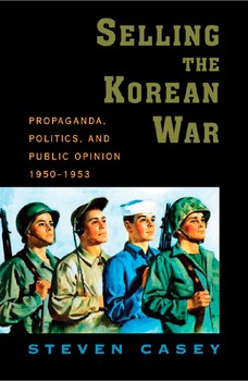 Selling the Korean War: Propaganda, Politics, and Public Opinion in the United States, 1950-1953
