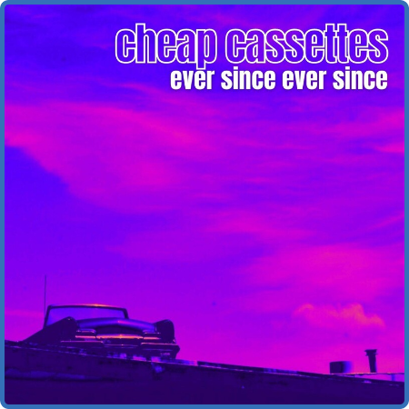The Cheap Cassettes - Ever Since Ever Since
