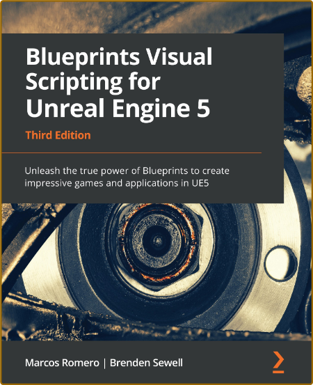 Blueprints Visual Scripting for Unreal Engine 5 - Unleash the true Power of Bluepr...