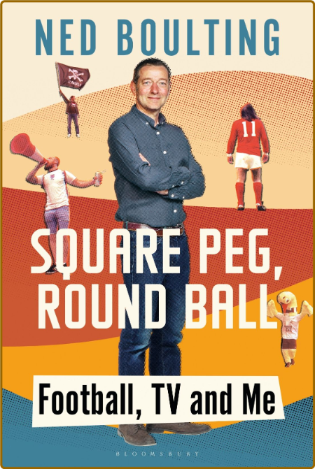 Square Peg, Round Ball  Football, TV and Me by Ned Boulting  De65a4025fbb3dcefe123861321eeb1d