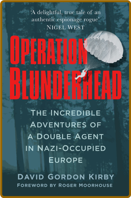 Operation Blunderhead - The Incredible Adventures of a Double Agent in Nazi-Occupi...