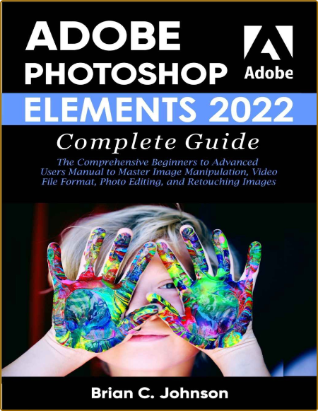  ADOBE PHOTOSHOP ELEMENTS 2022 COMPLETE GUIDE - The Comprehensive Beginners to Adv... Ce4679d766a03db61c5de34a121e3921