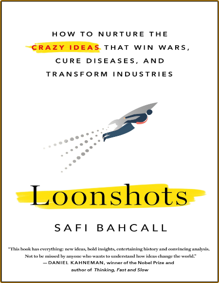 Bahcall S  Loonshots  How to Nurture the Crazy Ideas   2019