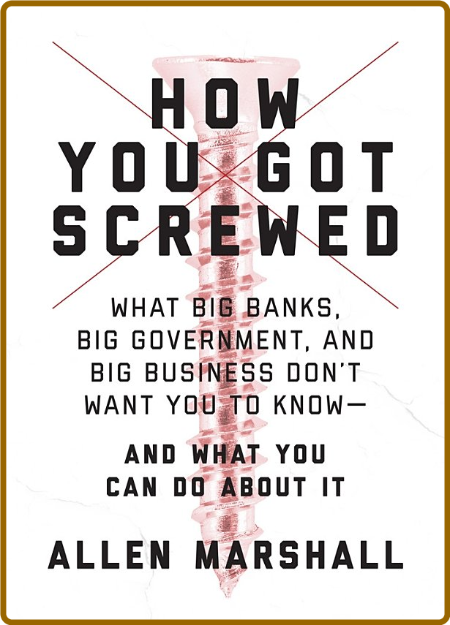 How You Got Screwed - What Big Banks - Big Government And Big Business Dont Want Y... 648fbb903e4b2e4aca9b25683d3a883d