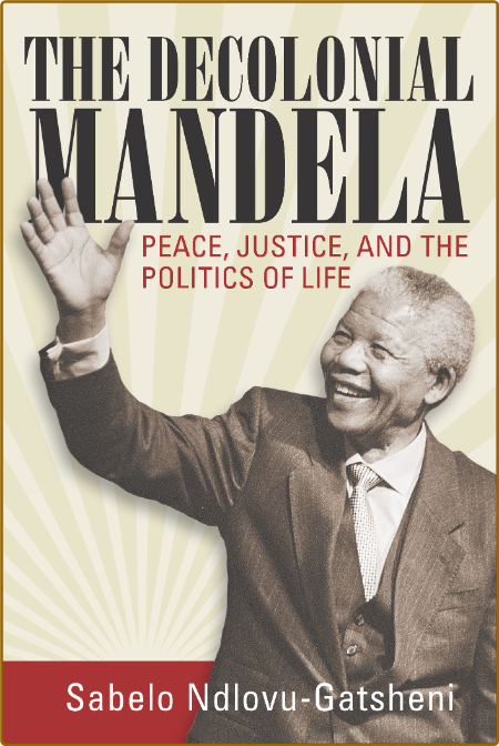  The Decolonial Mandela - Peace, Justice and the Politics of Life 4bb063295e162429e89dd2f83a5dd940