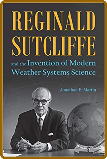  Reginald Sutcliffe and the Invention of Modern Weather Systems Science 98a628cb28abade3a00103a21cda135d