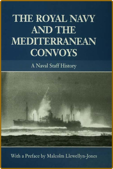  The Royal Navy and the Mediterranean Convoys - A Naval Staff History 083486e624b194b417e287d11dc4907f