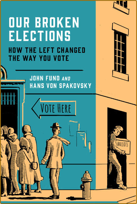 Our Broken Elections  How the Left Changed the Way You Vote by John Fund  3a317b7d8951679029c975602115cb7f