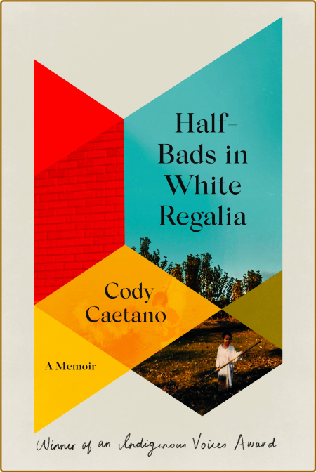 Half-Bads in White Regalia  A Memoir by Cody Caetano  Ee0f5b6a8bb9787fd5dcdb581fd4a185