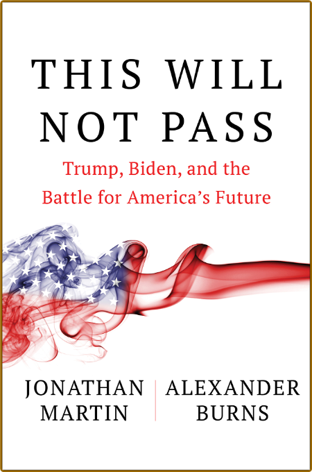 This Will Not Pass  Trump, Biden and the Battle for America's Future by Jonathan M...