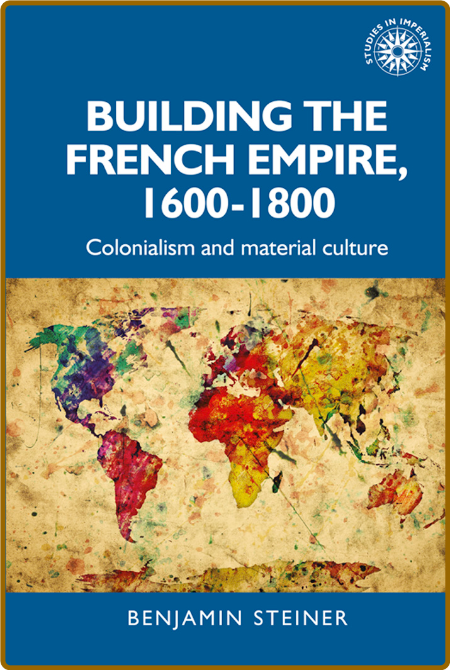  Building the French empire, 1600 - 1800 - Colonialism and material culture (ePUB) 623d7491fd9bd7bb2f382b8b7933fdb6