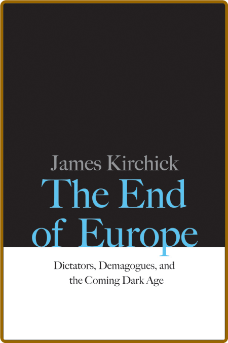 The End of Europe  Dictators, Demagogues, and the Coming Dark Age by James Kirchick  6a91dfa3d23d9fa48cfefaba35c7a9b7