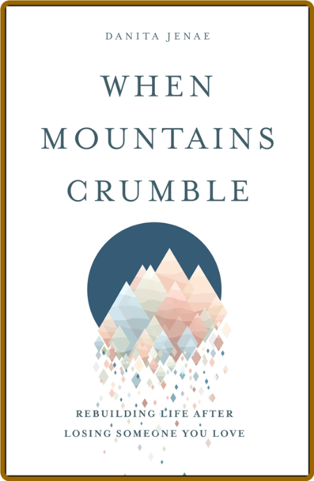  When Mountains Crumble - Rebuilding Your Life After Losing Someone You Love Dd5c5bc3160865b2bf3811ee99fb8ec2