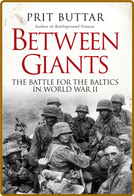 Between Giants  The Battle for the Baltics in World War II by Prit Buttar  A382beffa66b304ca321c5761b3a95c3