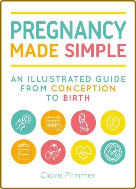 Pregnancy Made Simple - An Illustrated Guide From Conception To Birth Dbee913308394a0ced901b00051bdec3