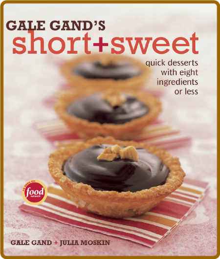  Gale Gand's Short + Sweet - Quick Desserts with Eight Ingredients or Less 805ae04364a48af4817ac822981b11ce